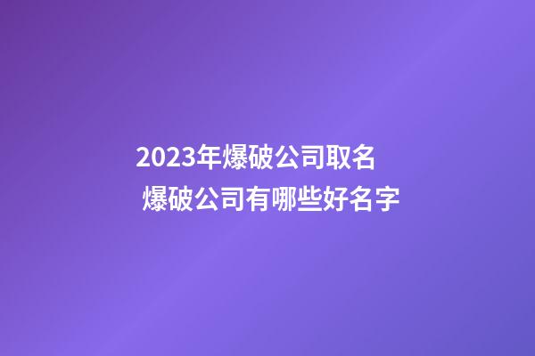 2023年爆破公司取名 爆破公司有哪些好名字-第1張-公司起名-玄機(jī)派
